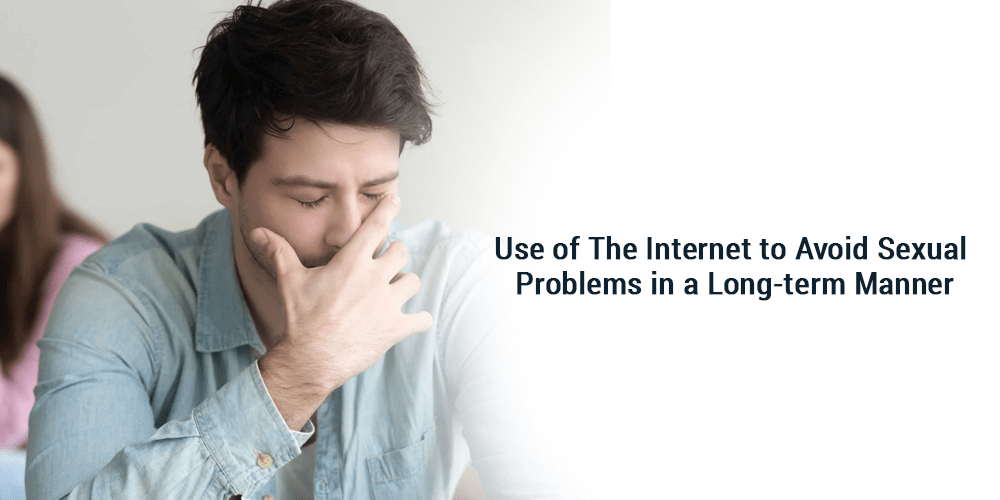 Use of The Internet to Avoid Sexual Problems in a Long term Manner