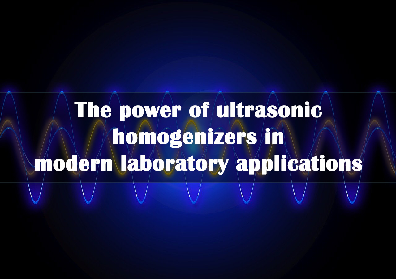 The Power of Ultrasonic Homogenizers in Modern Laboratory Applications